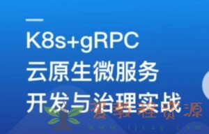 基于GO语言，K8s+gRPC实战云原生微服务开发|4.19G